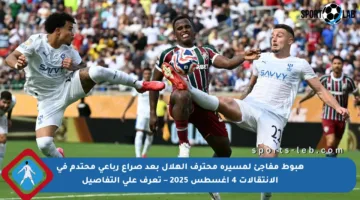 هبوط مفاجئ لمسيرة محترف الهلال بعد صراع رباعي محتدم في الإنتقالات 4 أغسطس 2025 – تعرف على التفاصيل